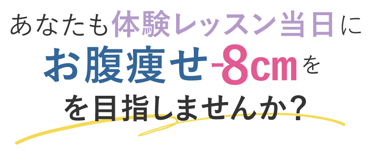 あなたも体験レッスン当日に、お腹痩せ-8cmを目指しませんか？